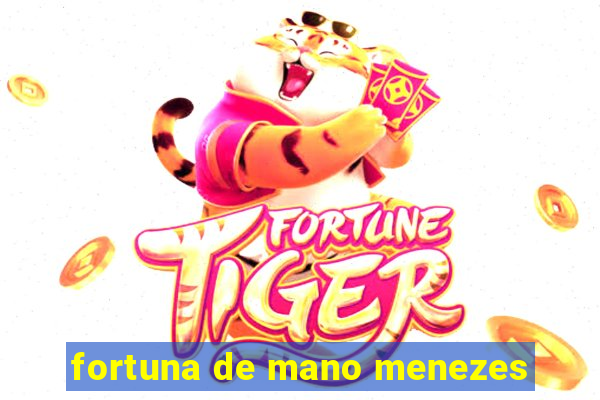 fortuna de mano menezes